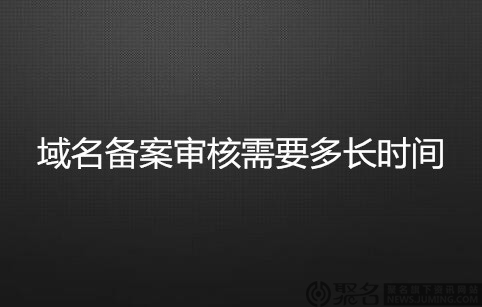 网站域名备案审核一般需要多长时间呢?